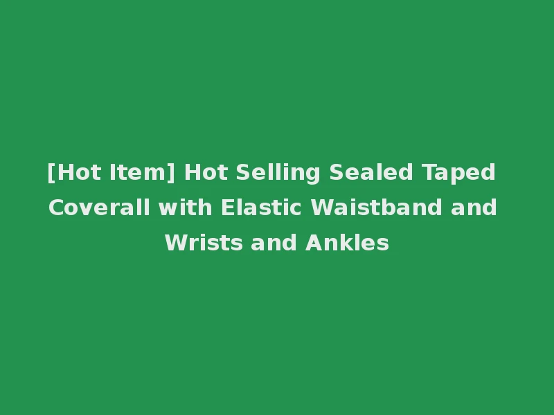 [Hot Item] Hot Selling Sealed Taped Coverall with Elastic Waistband and Wrists and Ankles