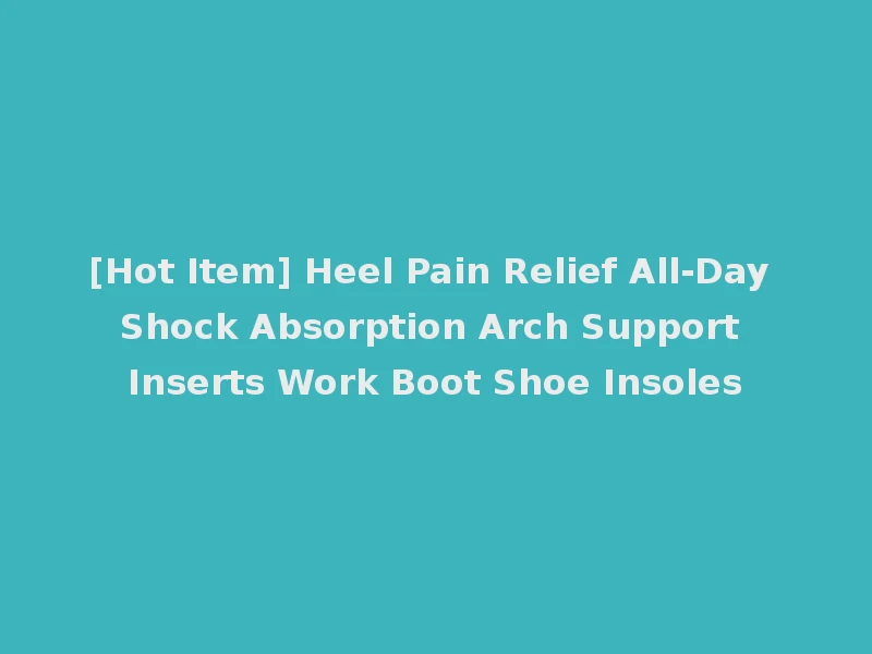 [Hot Item] Heel Pain Relief All-Day Shock Absorption Arch Support Inserts Work Boot Shoe Insoles