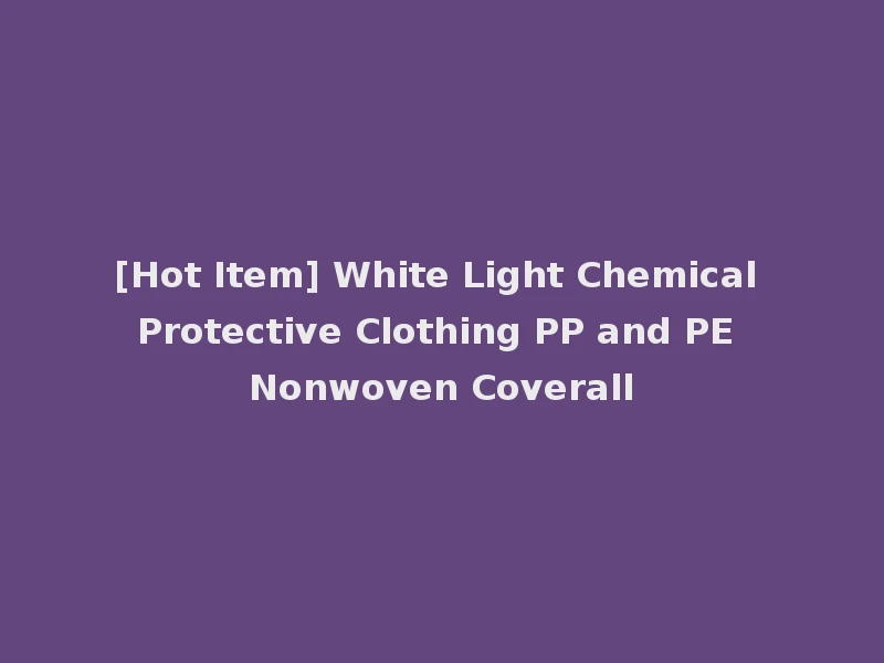 [Hot Item] White Light Chemical Protective Clothing PP and PE Nonwoven Coverall