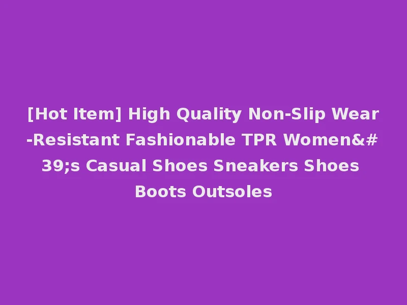 [Hot Item] High Quality Non-Slip Wear-Resistant Fashionable TPR Women's Casual Shoes Sneakers Shoes Boots Outsoles