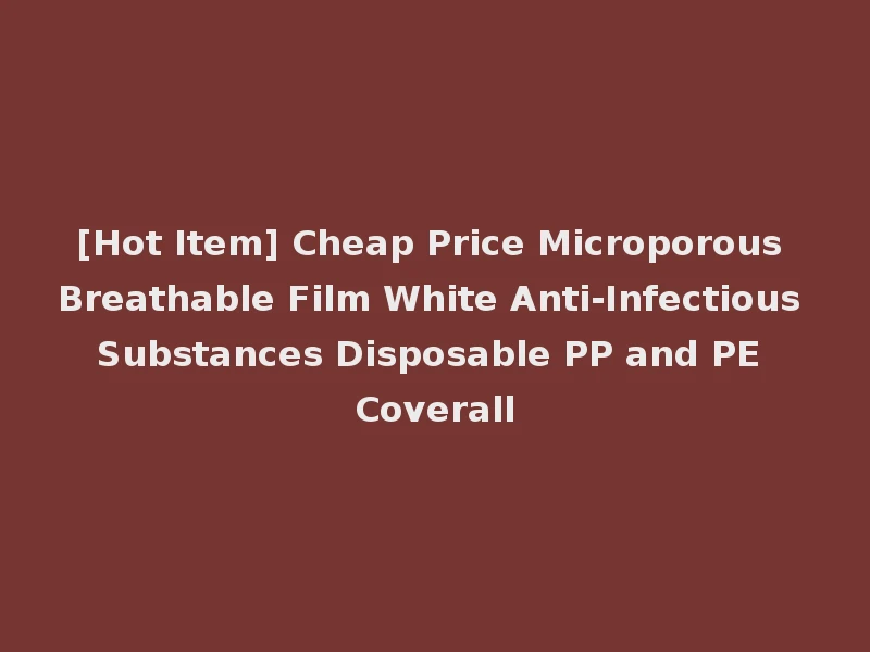 [Hot Item] Cheap Price Microporous Breathable Film White Anti-Infectious Substances Disposable PP and PE Coverall