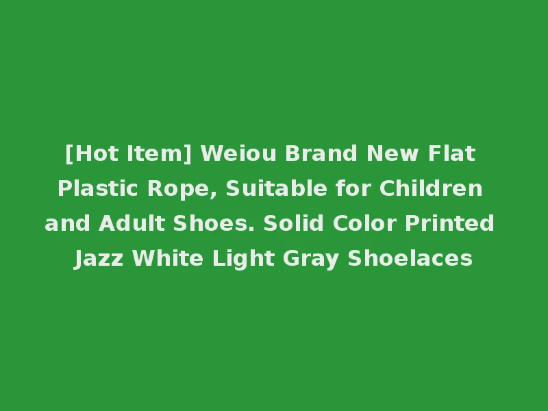 [Hot Item] Weiou Brand New Flat Plastic Rope, Suitable for Children and Adult Shoes. Solid Color Printed Jazz White Light Gray Shoelaces