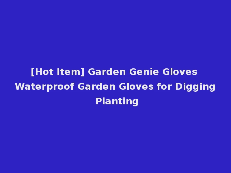 [Hot Item] Garden Genie Gloves Waterproof Garden Gloves for Digging Planting