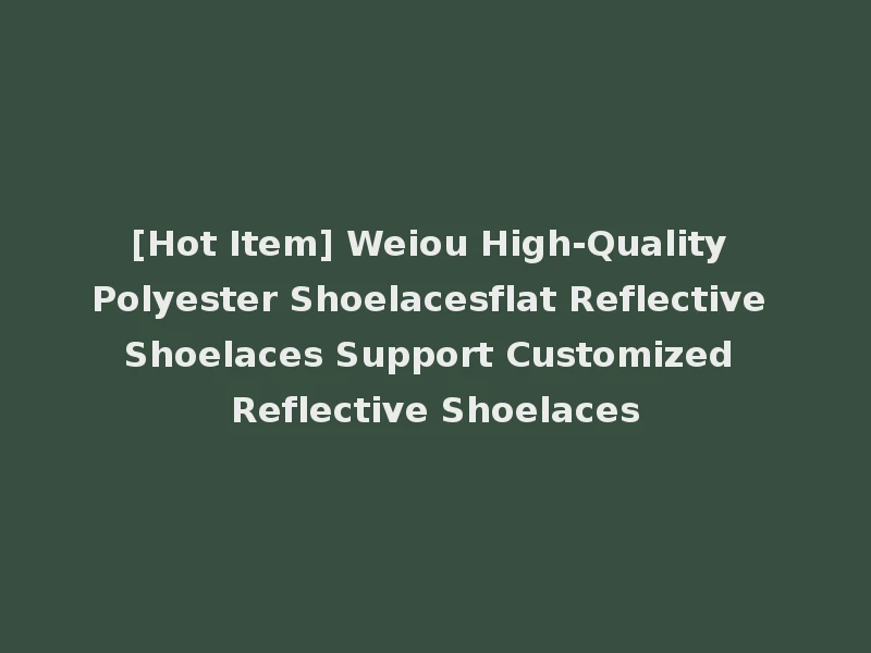 [Hot Item] Weiou High-Quality Polyester Shoelacesflat Reflective Shoelaces Support Customized Reflective Shoelaces