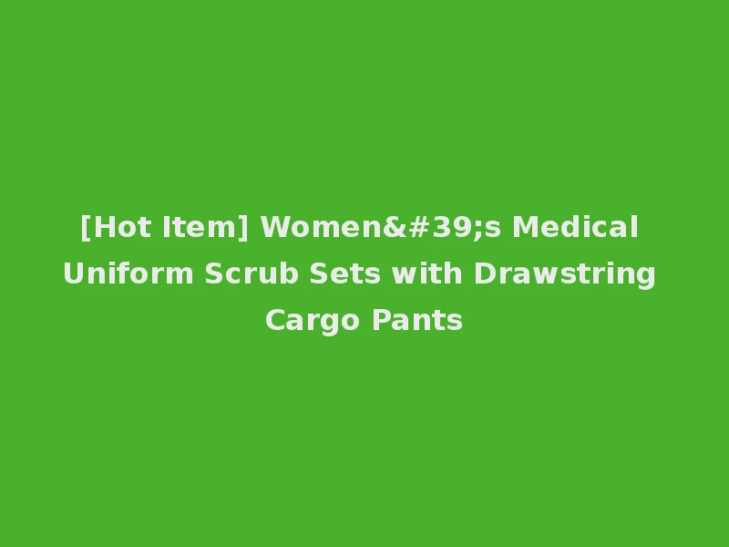 [Hot Item] Women's Medical Uniform Scrub Sets with Drawstring Cargo Pants