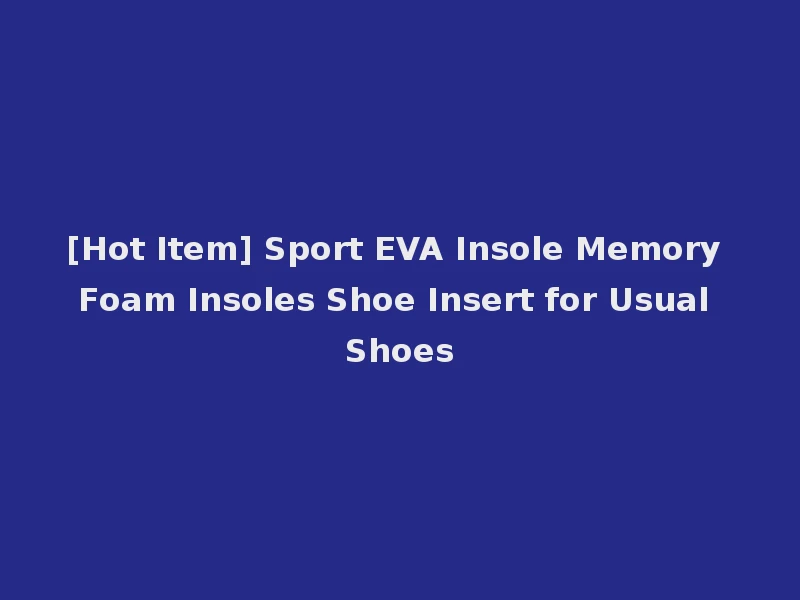[Hot Item] Sport EVA Insole Memory Foam Insoles Shoe Insert for Usual Shoes