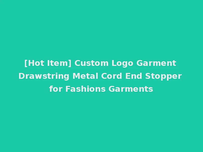 [Hot Item] Custom Logo Garment Drawstring Metal Cord End Stopper for Fashions Garments