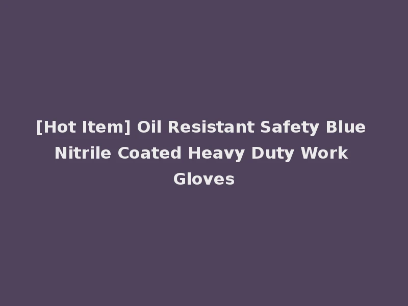 [Hot Item] Oil Resistant Safety Blue Nitrile Coated Heavy Duty Work Gloves