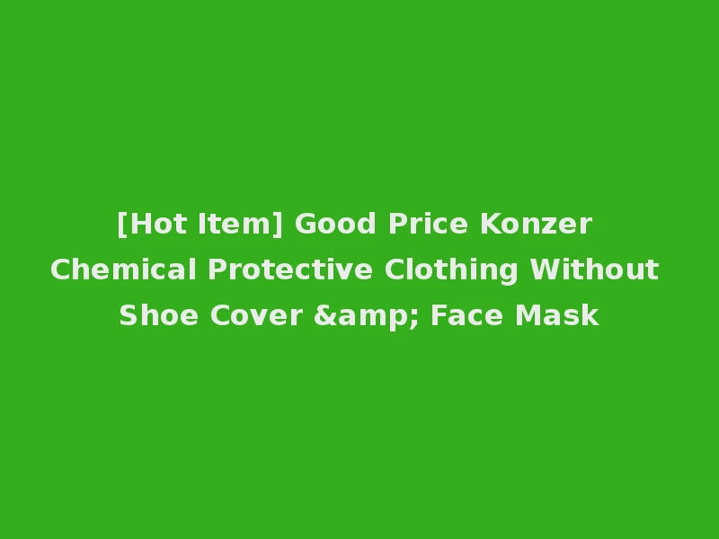 [Hot Item] Good Price Konzer Chemical Protective Clothing Without Shoe Cover & Face Mask