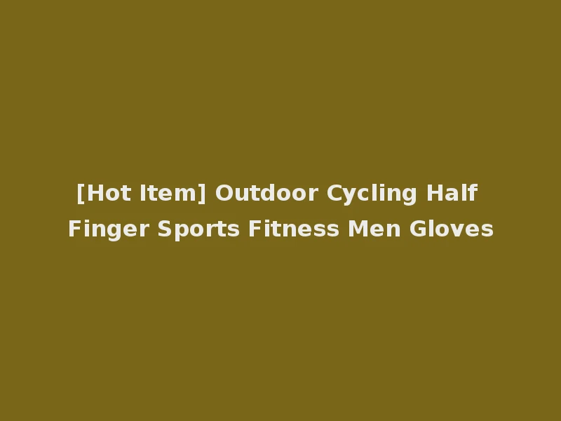 [Hot Item] Outdoor Cycling Half Finger Sports Fitness Men Gloves
