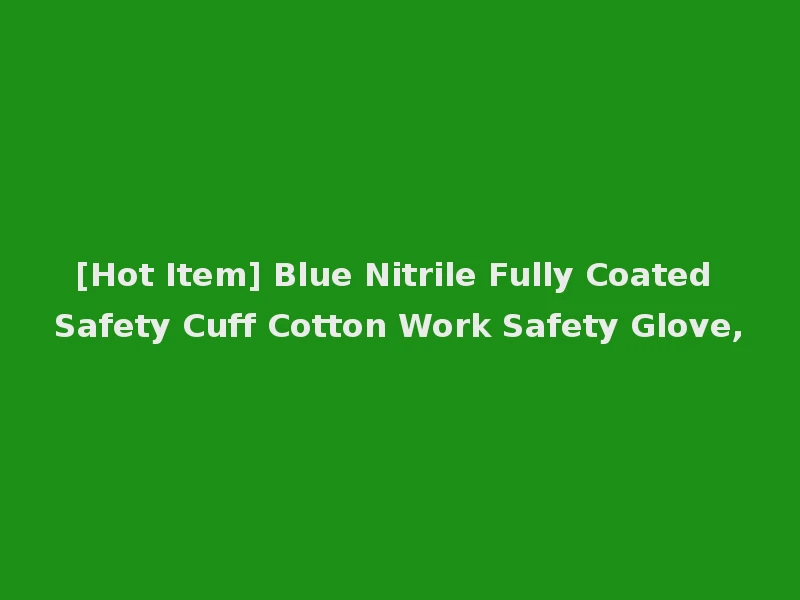 [Hot Item] Blue Nitrile Fully Coated Safety Cuff Cotton Work Safety Glove,