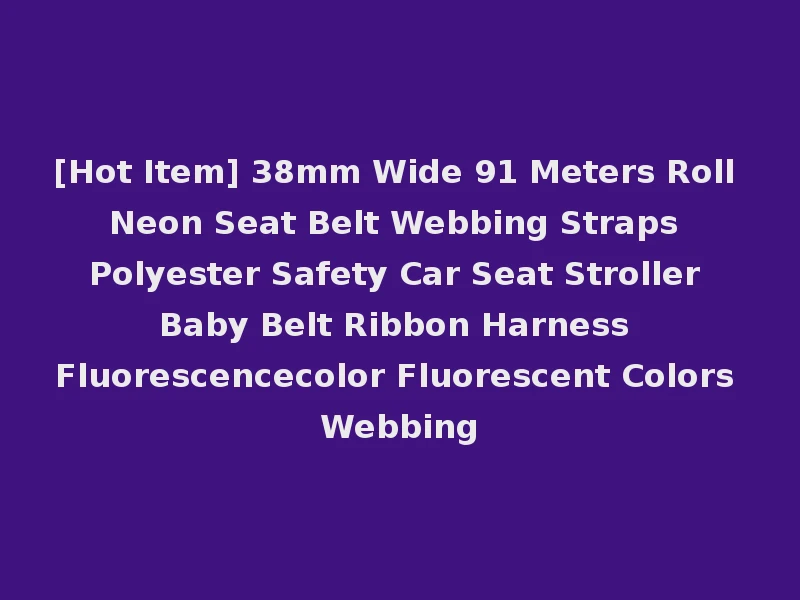 [Hot Item] 38mm Wide 91 Meters Roll Neon Seat Belt Webbing Straps Polyester Safety Car Seat Stroller Baby Belt Ribbon Harness Fluorescencecolor Fluorescent Colors Webbing