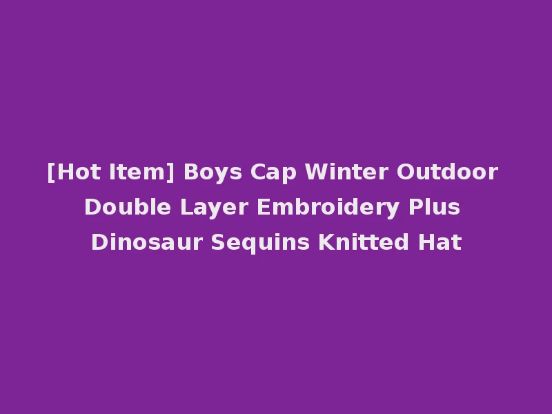 [Hot Item] Boys Cap Winter Outdoor Double Layer Embroidery Plus Dinosaur Sequins Knitted Hat