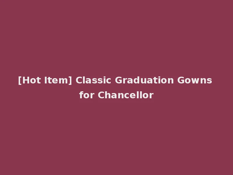 [Hot Item] Classic Graduation Gowns for Chancellor