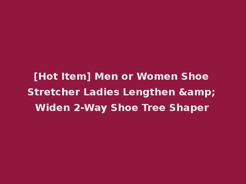 [Hot Item] Men or Women Shoe Stretcher Ladies Lengthen & Widen 2-Way Shoe Tree Shaper