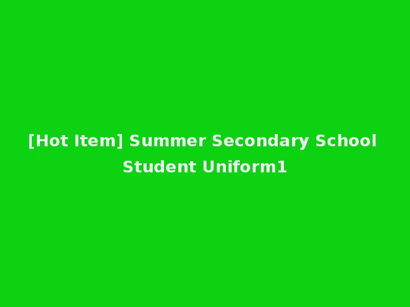 [Hot Item] Summer Secondary School Student Uniform1