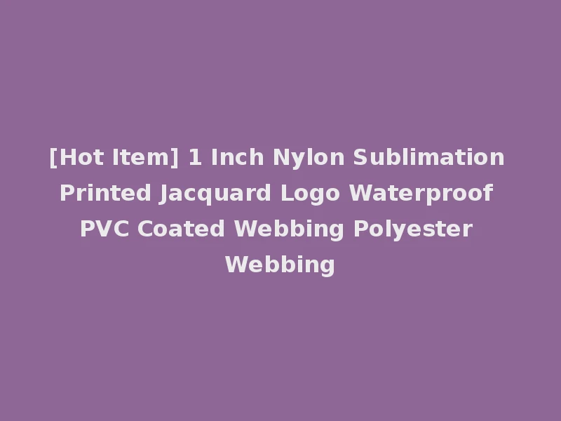 [Hot Item] 1 Inch Nylon Sublimation Printed Jacquard Logo Waterproof PVC Coated Webbing Polyester Webbing