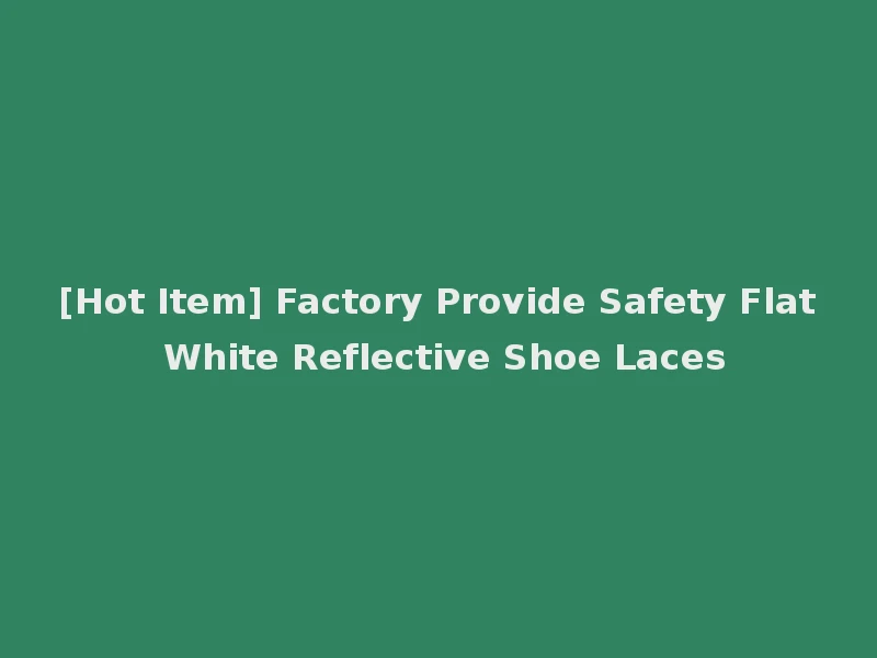 [Hot Item] Factory Provide Safety Flat White Reflective Shoe Laces