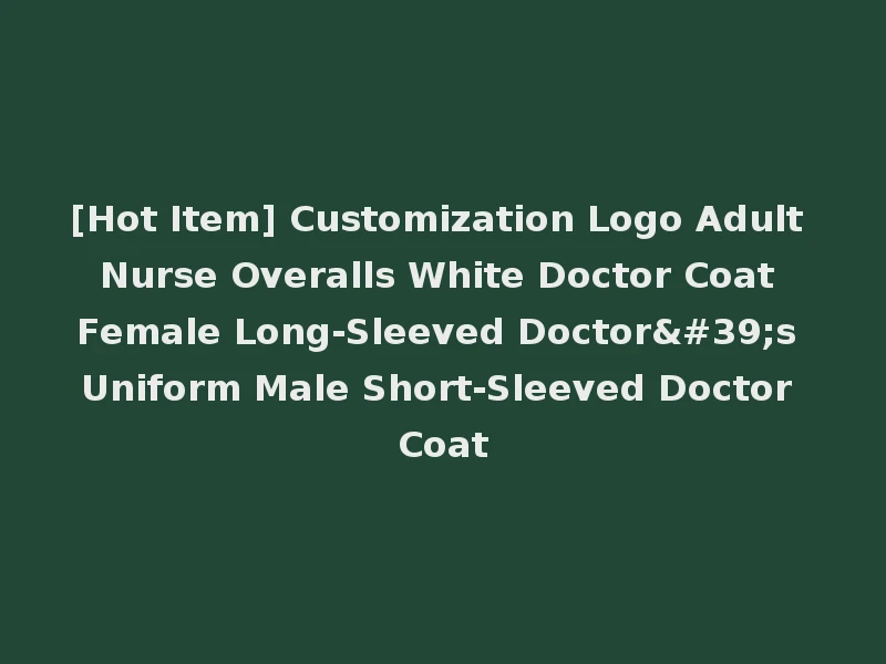 [Hot Item] Customization Logo Adult Nurse Overalls White Doctor Coat Female Long-Sleeved Doctor's Uniform Male Short-Sleeved Doctor Coat