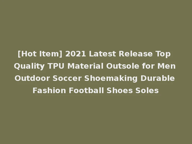 [Hot Item] 2021 Latest Release Top Quality TPU Material Outsole for Men Outdoor Soccer Shoemaking Durable Fashion Football Shoes Soles