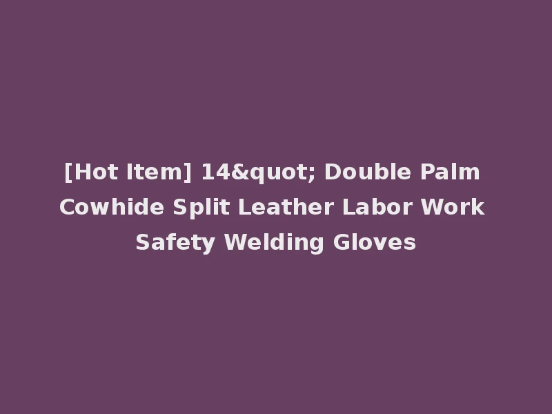 [Hot Item] 14" Double Palm Cowhide Split Leather Labor Work Safety Welding Gloves