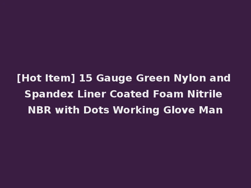 [Hot Item] 15 Gauge Green Nylon and Spandex Liner Coated Foam Nitrile NBR with Dots Working Glove Man