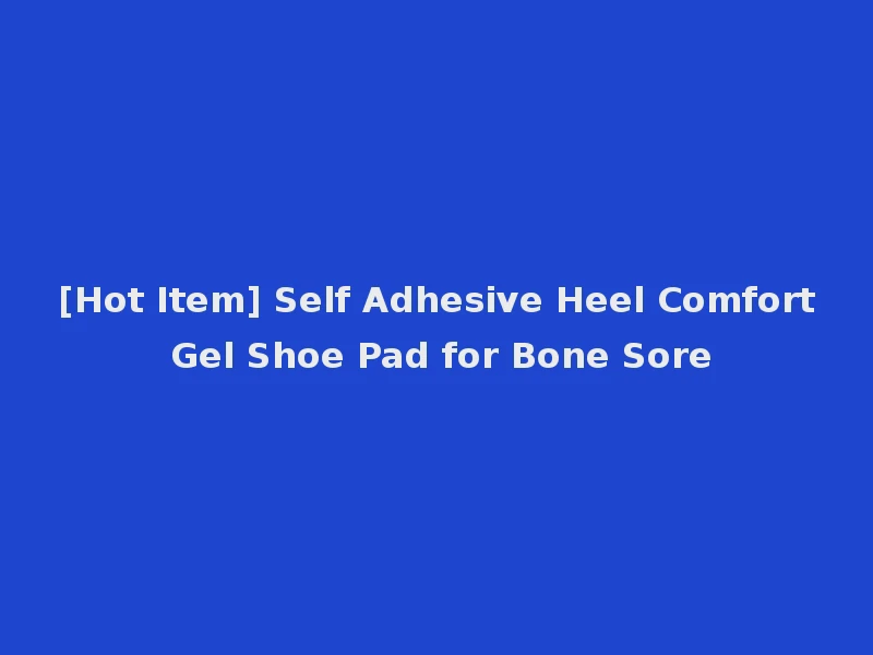 [Hot Item] Self Adhesive Heel Comfort Gel Shoe Pad for Bone Sore