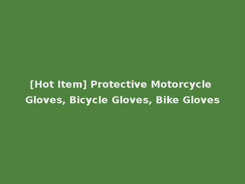 [Hot Item] Protective Motorcycle Gloves, Bicycle Gloves, Bike Gloves