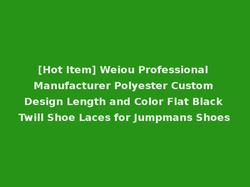 [Hot Item] Weiou Professional Manufacturer Polyester Custom Design Length and Color Flat Black Twill Shoe Laces for Jumpmans Shoes