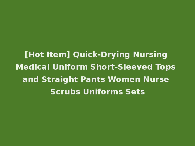 [Hot Item] Quick-Drying Nursing Medical Uniform Short-Sleeved Tops and Straight Pants Women Nurse Scrubs Uniforms Sets