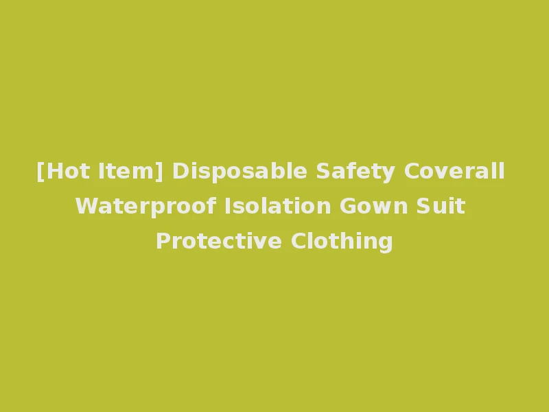 [Hot Item] Disposable Safety Coverall Waterproof Isolation Gown Suit Protective Clothing