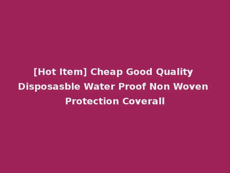 [Hot Item] Cheap Good Quality Disposasble Water Proof Non Woven Protection Coverall
