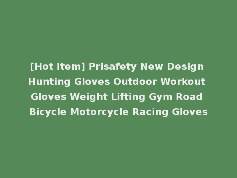 [Hot Item] Prisafety New Design Hunting Gloves Outdoor Workout Gloves Weight Lifting Gym Road Bicycle Motorcycle Racing Gloves