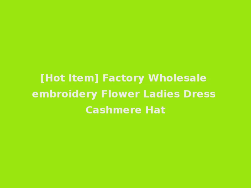 [Hot Item] Factory Wholesale embroidery Flower Ladies Dress Cashmere Hat
