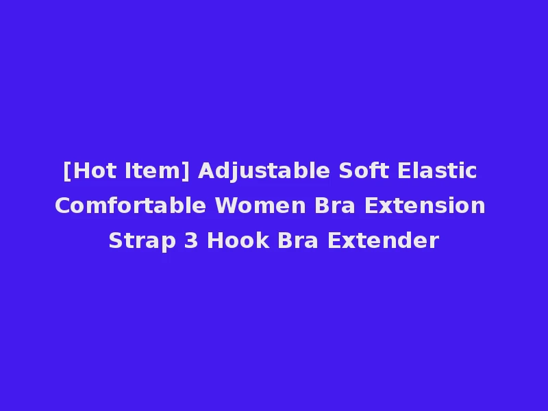 [Hot Item] Adjustable Soft Elastic Comfortable Women Bra Extension Strap 3 Hook Bra Extender