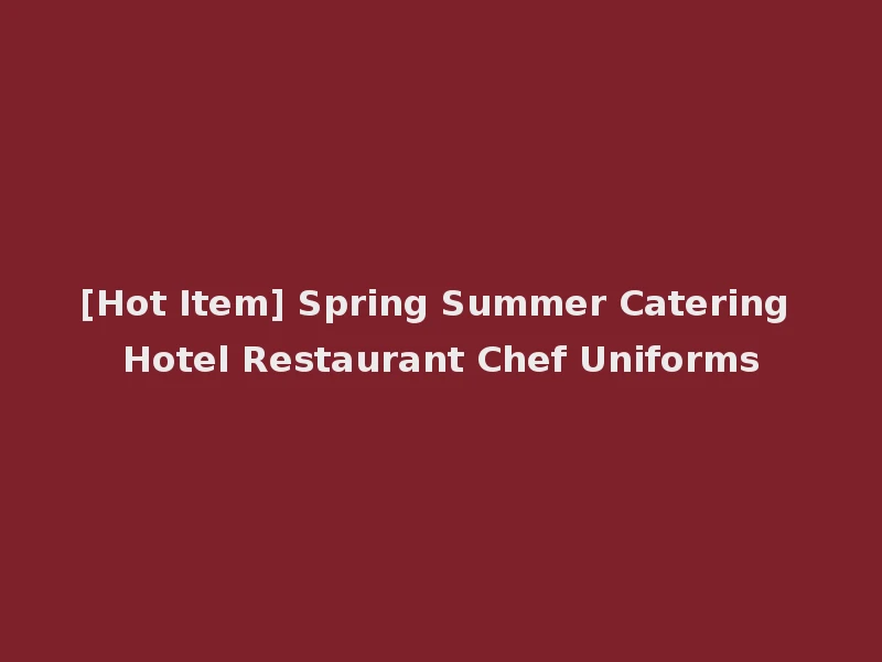 [Hot Item] Spring Summer Catering Hotel Restaurant Chef Uniforms