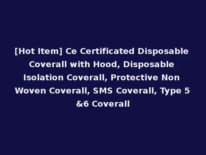 [Hot Item] Ce Certificated Disposable Coverall with Hood, Disposable Isolation Coverall, Protective Non Woven Coverall, SMS Coverall, Type 5&6 Coverall
