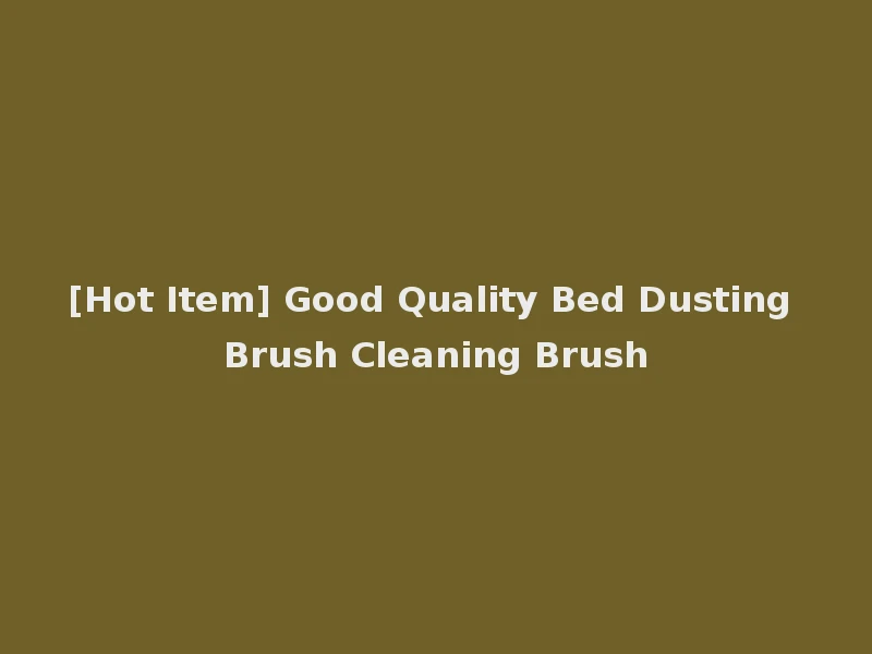 [Hot Item] Good Quality Bed Dusting Brush Cleaning Brush