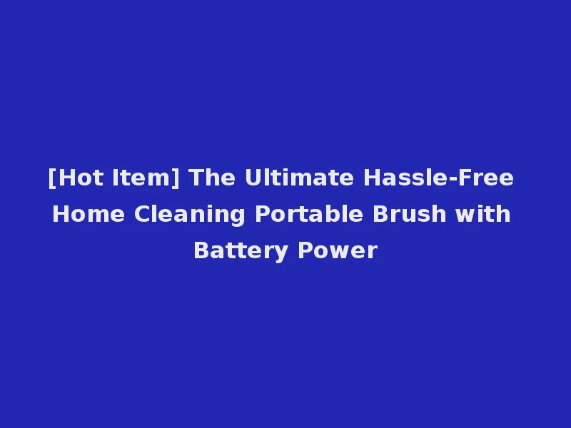 [Hot Item] The Ultimate Hassle-Free Home Cleaning Portable Brush with Battery Power