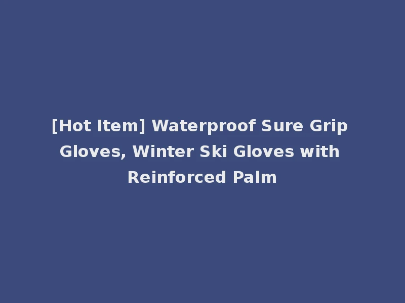 [Hot Item] Waterproof Sure Grip Gloves, Winter Ski Gloves with Reinforced Palm
