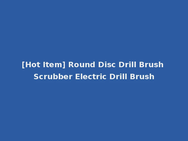 [Hot Item] Round Disc Drill Brush Scrubber Electric Drill Brush
