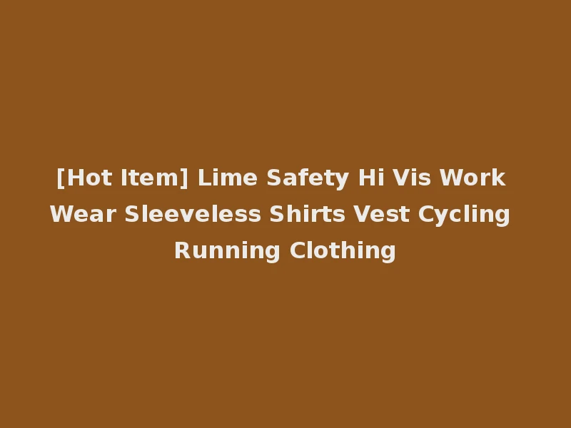 [Hot Item] Lime Safety Hi Vis Work Wear Sleeveless Shirts Vest Cycling Running Clothing
