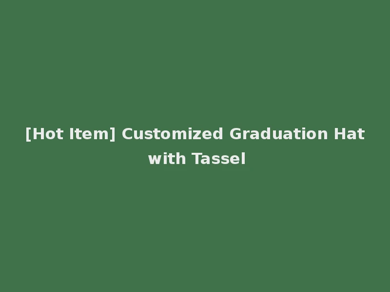 [Hot Item] Customized Graduation Hat with Tassel