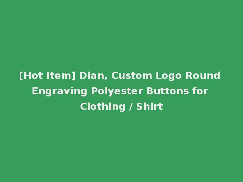 [Hot Item] Dian, Custom Logo Round Engraving Polyester Buttons for Clothing / Shirt