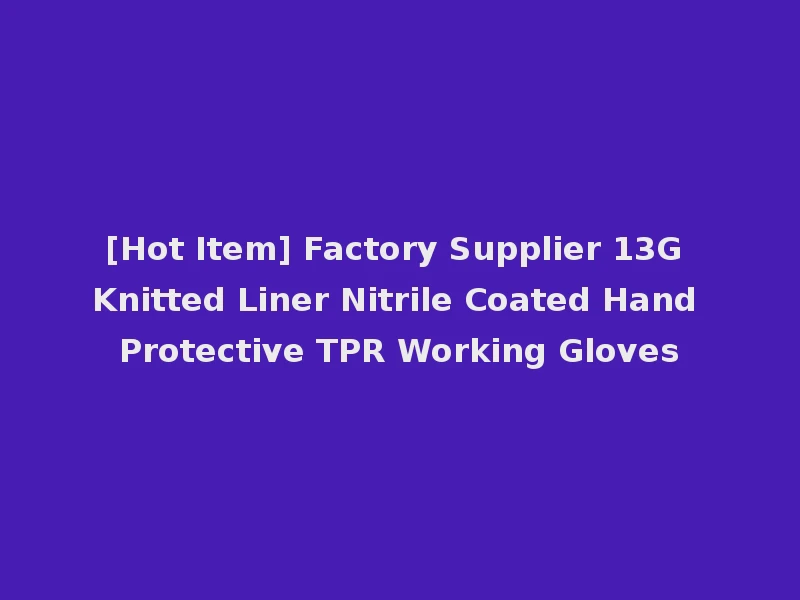[Hot Item] Factory Supplier 13G Knitted Liner Nitrile Coated Hand Protective TPR Working Gloves