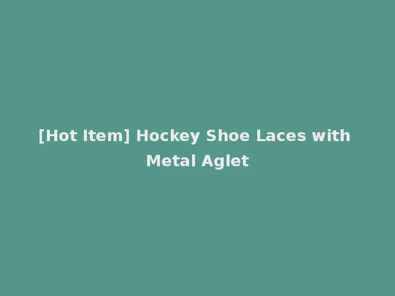 [Hot Item] Hockey Shoe Laces with Metal Aglet
