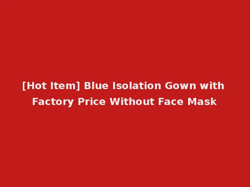[Hot Item] Blue Isolation Gown with Factory Price Without Face Mask