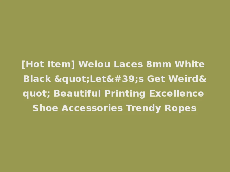 [Hot Item] Weiou Laces 8mm White Black "Let's Get Weird" Beautiful Printing Excellence Shoe Accessories Trendy Ropes