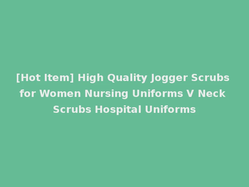 [Hot Item] High Quality Jogger Scrubs for Women Nursing Uniforms V Neck Scrubs Hospital Uniforms