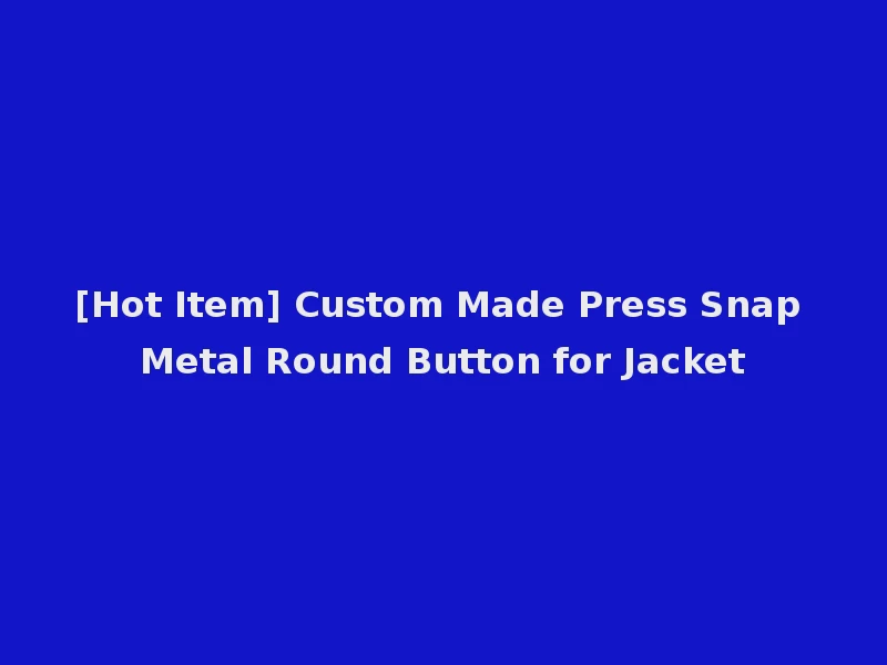 [Hot Item] Custom Made Press Snap Metal Round Button for Jacket